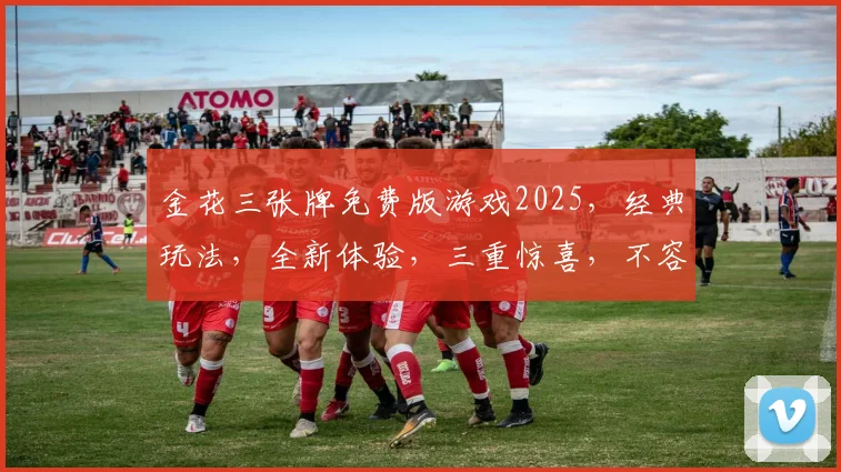 金花三张牌免费版游戏2025，经典玩法，全新体验，三重惊喜，不容错过